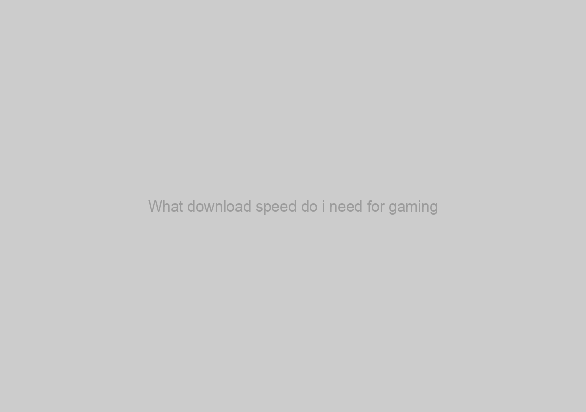What download speed do i need for gaming
